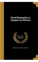 Floral Biography; or, Chapters on Flowers