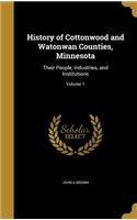 History of Cottonwood and Watonwan Counties, Minnesota: Their People, Industries, and Institutions; Volume 1