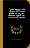 I Funghi Mangerecci E Velenosi Dell'europa Media, Con Speciale Riguardo a Quelli Che Crescono Nel Trentino