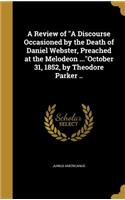 A Review of A Discourse Occasioned by the Death of Daniel Webster, Preached at the Melodeon ...October 31, 1852, by Theodore Parker ..