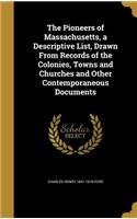 The Pioneers of Massachusetts, a Descriptive List, Drawn From Records of the Colonies, Towns and Churches and Other Contemporaneous Documents