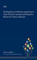 The Regulation of Arbitration Agreements in China: Practical Constraints and Prospective Reforms for Chinese Arbitration