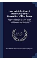 Journal of the Votes & Proceedings of the Convention of New Jersey: Begun at Burlington the Tenth of June 1776 ...; to Which is Annexed, Sundry Ordinances and the Constitution