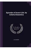 Episodes of Insect Life. by Acheta Domestica