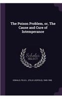 The Poison Problem, or, The Cause and Cure of Intemperance