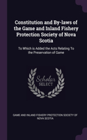 Constitution and By-laws of the Game and Inland Fishery Protection Society of Nova Scotia