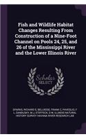 Fish and Wildlife Habitat Changes Resulting From Construction of a Nine-Foot Channel on Pools 24, 25, and 26 of the Mississippi River and the Lower Illinois River
