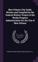 New Orleans City Guide, Written and Compiled by the Federal Writers' Project of the Works Progress Administration for the City of New Orleans