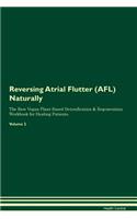 Reversing Atrial Flutter (Afl) Naturally the Raw Vegan Plant-Based Detoxification & Regeneration Workbook for Healing Patients. Volume 2