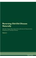 Reversing Oid-Oid Disease Naturally the Raw Vegan Plant-Based Detoxification & Regeneration Workbook for Healing Patients. Volume 2