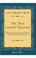 The True Lovers' Treasury: Famous Lovers in Literature and Art; Thirty-Two Reproductions of Famous Pictures, Accompanied by Poems of Noted Writers, with Text (Classic Reprint)