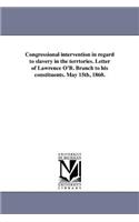 Congressional intervention in regard to slavery in the terrtories. Letter of Lawrence O'B. Branch to his constituents. May 15th, 1860.