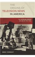 Origins of Television News in America: The Visualizers of CBS in the 1940s