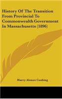History Of The Transition From Provincial To Commonwealth Government In Massachusetts (1896)