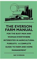 Everson Farm Manual - For The Busy Man And Woman Everywhere Interested In Agricultural Pursuits - A Complete Guide To Farm And Home Management