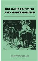 Big Game Hunting And Marksmanship - A Manual On The Rifles, Marksmanship And Methods Best Adapted To The Hunting Of The Big Game Of The Eastern United States