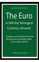 Euro is Still the Strongest Currency Around: Analyses and Solutions for the Money and Sovereign Debt Crises of the 2010s