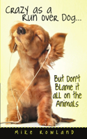 Crazy as a Run Over Dog . . . But Don't Blame it all on the Animals