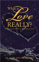 What is Love Really?: A Practical Guide to Universal Love