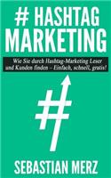# Hashtag-Marketing: Wie Sie Durch Hashtag-Marketing Leser Und Kunden Finden - Einfach, Schnell, Gratis!