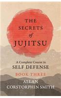 Secrets of Jujitsu - A Complete Course in Self Defense - Book Three