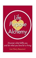 Life Purpose Alchemy: Discover what fulfils you and do what you love for a living