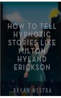 How To Tell Hypnotic Stories Like Milton Hyland Erickson