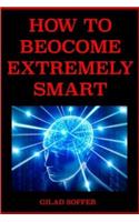 How to become extremely smart: Scientifically proven easy and fun techniques for any age and any circumstance