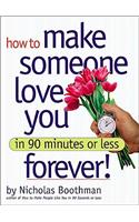 How to Make Someone Love You Forever! in 90 Minutes or Less