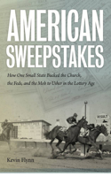 American Sweepstakes: How One Small State Bucked the Church, the Feds, and the Mob to Usher in the Lottery Age: How One Small State Bucked the Church, the Feds, and the Mob to Usher in the Lottery Age