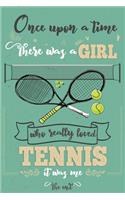 Once Upon A Time There Was A Girl Who Really Loved Tennis It was Me The End: Lined Journal For Girls & Women; Notebook and Diary to Write; Pages of Ruled Lined & Blank Paper / 6"x9" 110 pages
