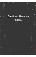 Caution I Have No Filter.