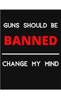 Guns Should Be Banned - Change My Mind
