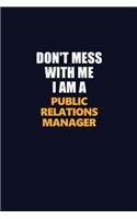 Don't Mess With Me I Am A Public Relations Manager: Career journal, notebook and writing journal for encouraging men, women and kids. A framework for building your career.