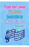 Please Don't Confuse Your Google Search With My Choir Director Degree: Gift Notebook Journal for People With Jobs, Careers and Occupations