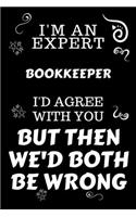 I'm An Expert Bookkeeper I'd Agree With You But Then We'd Both Be Wrong