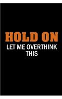 Hold On Let Me Overthink This: Funny Journal Notebook, Office Lined Blank Notebook Journal For Work, School, Office - Funny Novelty Gag Gift for Adults And Coworkers