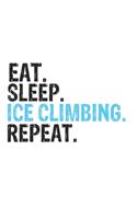 Eat Sleep Ice Climbing Repeat Best Gift for Ice Climbing Fans Notebook A beautiful