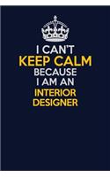 I Can't Keep Calm Because I Am An Interior Designer: Career journal, notebook and writing journal for encouraging men, women and kids. A framework for building your career.