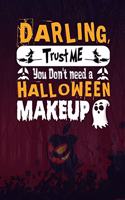 Darling, Trust me you don't need a Halloween Makeup: Scary Halloween Journals, Notebooks, Diary. Perfect gift for Halloween (Best gift for your Girl friend)