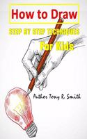 How to Draw: Step By Step Techniques For Kids(1 I Can Draw Books for Kids)