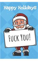 Happy Holidays Fuck You: Fun and Humor Inspired Christmas Santa Notebook and Journal with Lined Pages for Creative Writing and Sketching