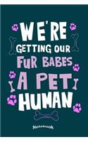 We're Getting Our Fur Babes A Pet Human: Cute Notebook, Diary or Journal Gift for Expecting Parents, Pregnant Girlfriend and Wife, Future Fathers, Mothers, Dads & Moms to be with 120 Dot Gr