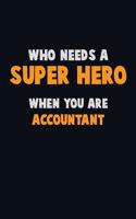 Who Need A SUPER HERO, When You Are Accountant: 6X9 Career Pride 120 pages Writing Notebooks