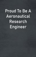 Proud To Be A Aeronautical Research Engineer: Lined Notebook For Men, Women And Co Workers