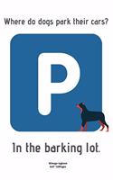 Where do dogs park their cars? In the barking lot.