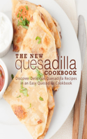 New Quesadilla Cookbook: Discover Delicious Quesadilla Recipes in an Easy Quesadilla Cookbook