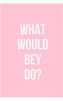 What Would Bey Do