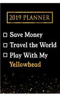 2019 Planner: Save Money, Travel the World, Play with My Yellowhead: 2019 Yellowhead Planner