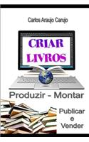 Criar Livros: Produzir, Montar, Publicar E Vender